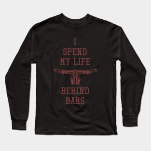 i spend my lif behind the bars Long Sleeve T-Shirt